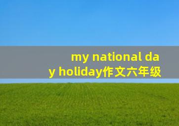 my national day holiday作文六年级